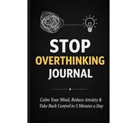 Stop Overthinking Journal: Calm Your Mind, Reduce Anxiety & Take Back Control in 5 Minutes a Day