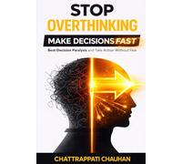 Stop Overthinking: Make Decisions Fast: Beat Decision Paralysis, Stop Procrastination, and Take Action Without Fear: 1 (Mental Clarity & Action Series)