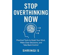 Stop Overthinking Now: A Simple Guide for Busy Minds: Practical Tools to Quiet Your Mind, Make Clear Decisions, and Take Back Control (Overthinking & Emotional Regulation Mastery Series)