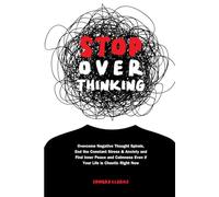 Stop Overthinking: Overcome Negative Thought Spirals, End the Constant Stress & Anxiety and Find Inner Peace and Calmness Even if Your Life is Chaotic Right Now