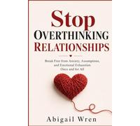 Stop Overthinking Relationships: Break Free From Anxiety, Assumptions, and Emotional Exhaustion Once and For All