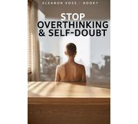 Stop Overthinking & Self-Doubt: How to Silence Negative Thoughts, Build Unshakeable Confidence, and Perform at Your Best: 1 (CONFIDENCE UNDER PRESSURE)