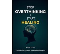 Stop Overthinking & Start Healing: A Practical Guide to Quieting Your Mind and Finding Peace
