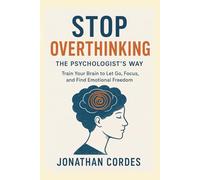 Stop Overthinking, The Psychologist’s Way: Train Your Brain to Let Go, Focus, and Find Emotional Freedom