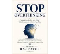STOP OVERTHINKING: Train Your Mind to Stay Calm, Build Confidence, and Live Peacefully
