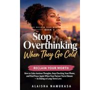 Stop Overthinking When They Go Cold: How to Calm Anxious Thoughts, Stop Checking Your Phone, and Find Peace Again When Your Partner Turns Distant - In Dating or Long-Term Love: 3 (Reclaim Your Worth)