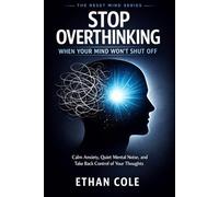 STOP OVERTHINKING WHEN YOUR MIND WON’T SHUT OFF: Calm Anxiety, Quiet Mental Noise, and Take Back Control of Your Thoughts (The Reset Mind Series)