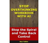 Stop Overthinking Workbook With AI: Stop the Spiral and Take Back Control (Self-Help AI Workbooks)