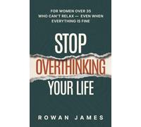 Stop Overthinking Your Life: For Women Over 35 Who Can’t Relax - Even When Everything Is Fine