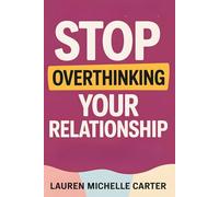 Stop Overthinking Your Relationship: How to Overcome Relationship Anxiety, Anxious Attachment and Insecurity to Build Trust, Stop Doubting and Feel Secure in Love