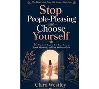Stop People-Pleasing and Choose Yourself: 30 Practical Days to Set Boundaries, Speak Honestly, and Live Without Guilt (The Quiet Mind, Brave Life Series)