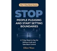 Stop People Pleasing and Start Setting Boundaries: A 7-Day Reset to Say No Without Guilt and Take Back Control (The 7-Day Reset Series)