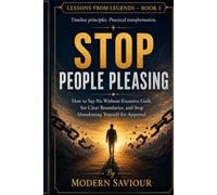 STOP PEOPLE PLEASING: How to Say No Without Excessive Guilt, Set Clear Boundaries, and Stop Abandoning Yourself for Approval: 5 (Lessons from Legends)