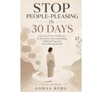 Stop People-Pleasing in 30 Days: A Practical 30-Day Workbook to Set Boundaries, Stop Overthinking, Build Self-Trust, and Start Choosing Yourself