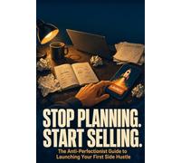Stop Planning. Start Selling. The Anti-Perfectionist Guide to Launching Your First Side Hustle: Overcome Perfectionism and Launch a Side Hustle in Just 48 Hours