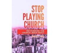 Stop Playing Church: Recovering the Church Jesus Built