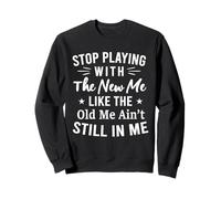 Stop Playing With The New Me Funny Joke for Friends Sweatshirt