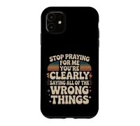 Stop Praying For Me You're Saying It Wrong Case for iPhone 11