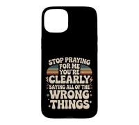 Stop Praying For Me You're Saying It Wrong Case for iPhone 15 Plus