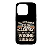 Stop Praying For Me You're Saying It Wrong Case for iPhone 15 Pro