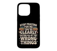 Stop Praying For Me You're Saying It Wrong Case for iPhone 15 Pro Max