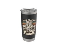 Stop Praying for Me You're Saying It Wrong Stainless Steel Insulated Tumbler