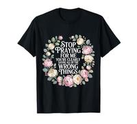 Stop Praying for Me You're Saying It Wrong - T-Shirt