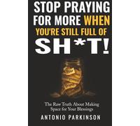 Stop Praying for More When You’re Still Full of Sh*t: The Raw Truth About Making Space for Your Blessings