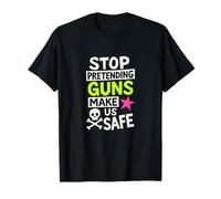 Stop Pretending Guns Make Us Safe Statement T-Shirt