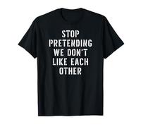 Stop Pretending We Don’t Like Each Other Funny T-Shirt