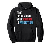 Stop Pretending Your Racism Is Patriotism Anti Trump Pullover Hoodie