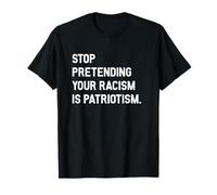 Stop Pretending Your Racism is Patriotism T-shirt T-Shirt