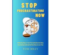 Stop Procrastinating Now: 6 Shocking Ways to Turn Procrastination Into Sharp Arms Beating Itself and Get More Done in Less Time