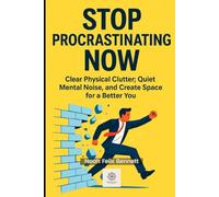Stop Procrastinating Now: A Simple Guide to Breaking the Cycle of Delay, Overthinking, Laziness, and Inaction (Declutter & Action)