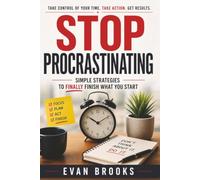 Stop Procrastinating: Simple Strategies to Finally Finish What You Start