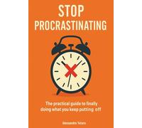 Stop Procrastinating: The practical guide to doing today what you keep postponing: 1 (Practical Personal Growth)