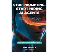 Stop Prompting. Start Hiring AI Agents.: Hire, Train, and Manage AI Agents Across the Employee Lifecycle (AI series books)