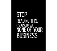 Stop Reading This. It’s Absolutely None of Your Business - Funny Notebook for Secrets and Private Thoughts: Funny Notebook | Lined Journal | 6" x 9" | ... Introverts, Best Friends, and Secret Keepers