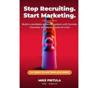 Stop Recruiting. Start Marketing.: Build a Candidate-Attraction System with Funnels, Channels, and the True Cost of a Hire