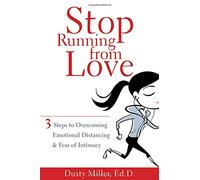Stop Running from Love: Five Steps to Overcoming Emotional Distancing and Fear of Intimacy