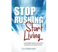 Stop Rushing Start Living: A psychologist’s guide to slowing down, stressing less and calming the mind