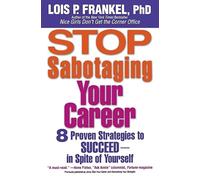 Stop Sabotaging Your Career: 8 Proven Strategies to Succeed - In Spite of Yourself