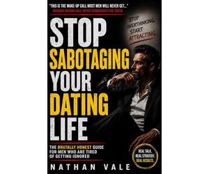 Stop Sabotaging Your Dating Life: The Brutally Honest Guide for Men Who Are Tired of Getting Ignored: 1 (The Dating Reset Series)