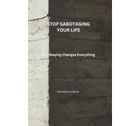 STOP SABOTAGING YOUR LIFE: Why Staying Changes Everything