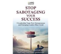 Stop Sabotaging Your Success:: Avoiding These 5 Common Mistakes Leaders and Entrepreneurs Make