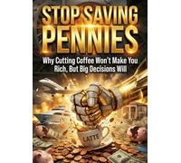 Stop Saving Pennies: Why Cutting Coffee Won't Make You Rich, But Big Decisions Will