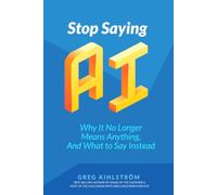 Stop Saying "AI": Why it No Longer Means Anything, and What to Say Instead (The "AI" Series)