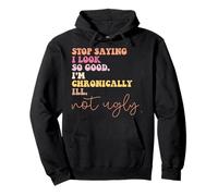 Stop Saying I Look So Good I'm Chronically Ill Not Ugly Pullover Hoodie