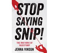 Stop Saying Snip! : The Rhetoric of Vasectomy