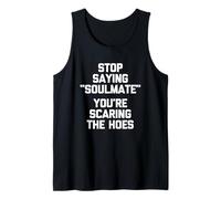Stop Saying Soulmate (You're Scaring The Hoes) -Fun Saying Tank Top